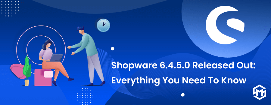 Shopware 6.4.5.0 Released Out: Everything You Need To Know