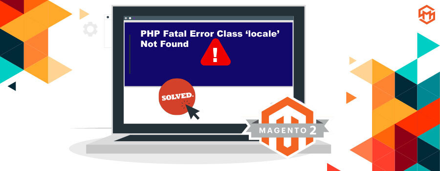 Solved: PHP Fatal Error Class ‘locale’ Not Found in Magento 2