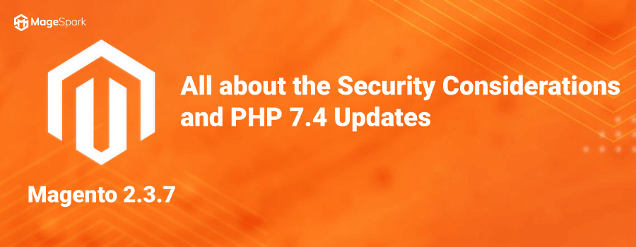 Magento 2.4.2-p1 and 2.3.7 Release – The Security Considerations and PHP 7.4 Updates 